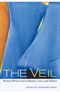 The Veil Women Writers on Its History, Lore, and Politics